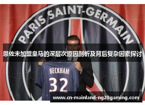 恩佐未加盟皇马的深层次原因剖析及背后复杂因素探讨