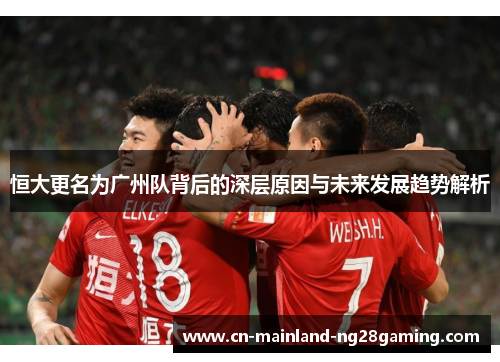 恒大更名为广州队背后的深层原因与未来发展趋势解析
