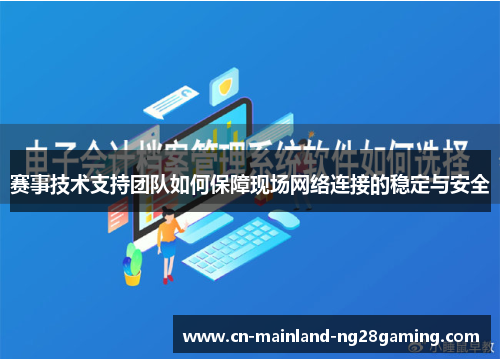 赛事技术支持团队如何保障现场网络连接的稳定与安全