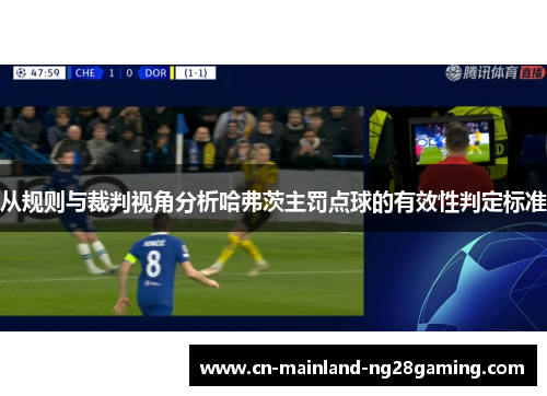 从规则与裁判视角分析哈弗茨主罚点球的有效性判定标准 从规则与裁判视角分析哈弗茨主罚点球的有效性判定标准