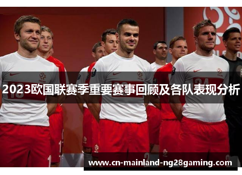 2023欧国联赛季重要赛事回顾及各队表现分析 2023欧国联赛季重要赛事回顾及各队表现分析