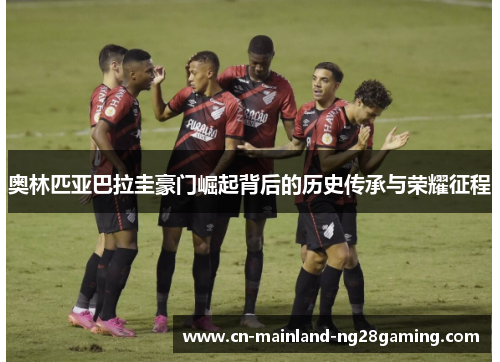 奥林匹亚巴拉圭豪门崛起背后的历史传承与荣耀征程