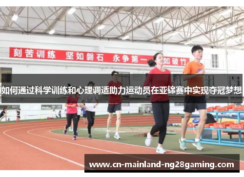 如何通过科学训练和心理调适助力运动员在亚锦赛中实现夺冠梦想
