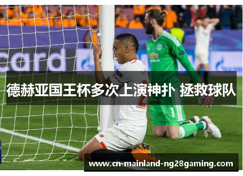 德赫亚国王杯多次上演神扑 拯救球队