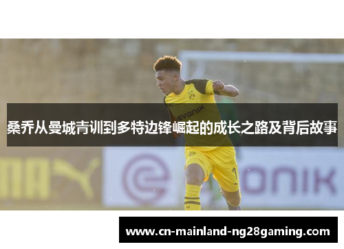 桑乔从曼城青训到多特边锋崛起的成长之路及背后故事