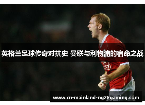 英格兰足球传奇对抗史 曼联与利物浦的宿命之战