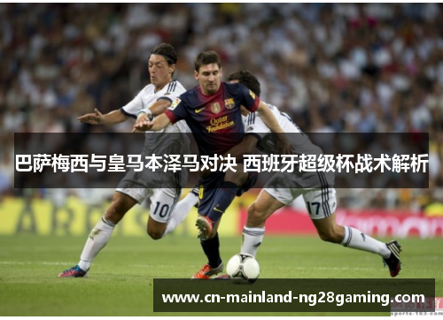 巴萨梅西与皇马本泽马对决 西班牙超级杯战术解析