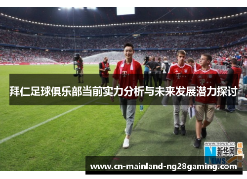 拜仁足球俱乐部当前实力分析与未来发展潜力探讨