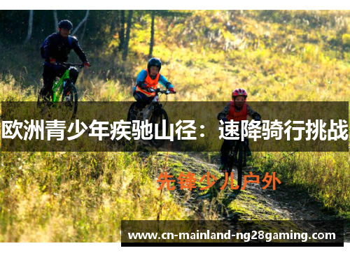 欧洲青少年疾驰山径：速降骑行挑战